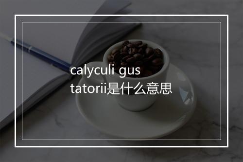 calyculi gustatorii是什么意思