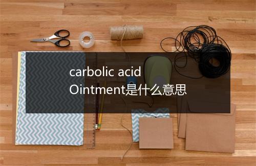 carbolic acid Ointment是什么意思