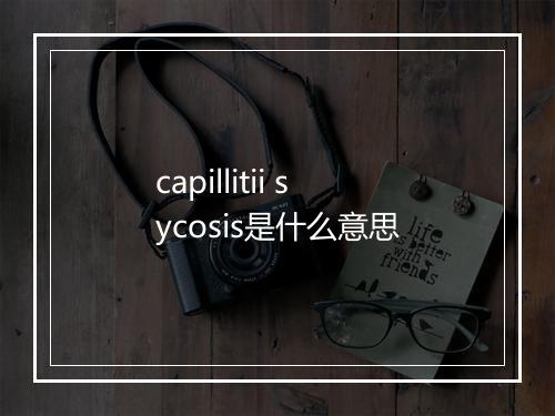 capillitii sycosis是什么意思