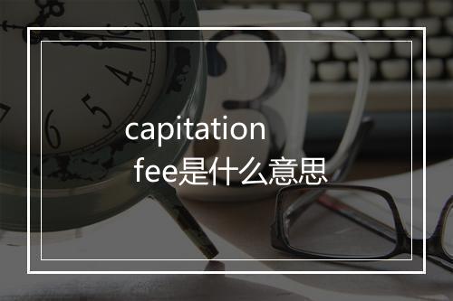 capitation fee是什么意思