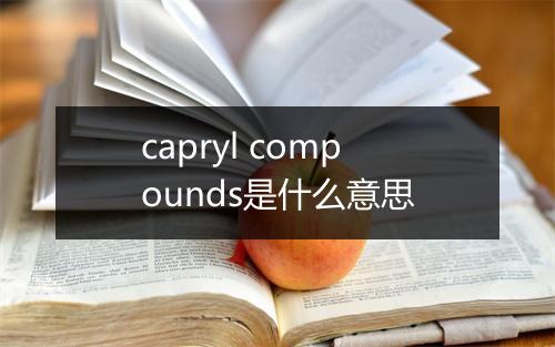 capryl compounds是什么意思