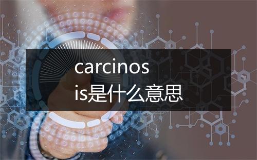 carcinosis是什么意思