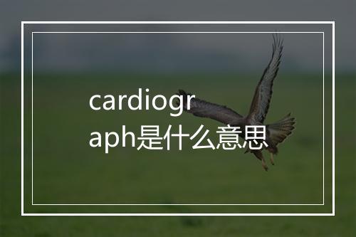 cardiograph是什么意思