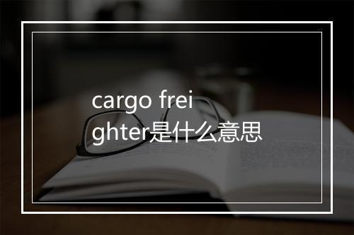 cargo freighter是什么意思