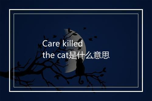 Care killed the cat是什么意思