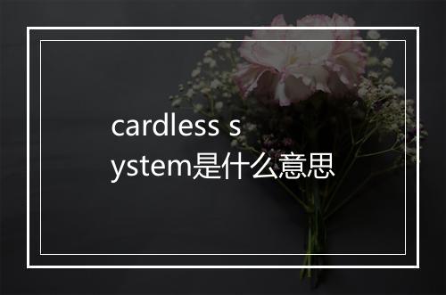 cardless system是什么意思