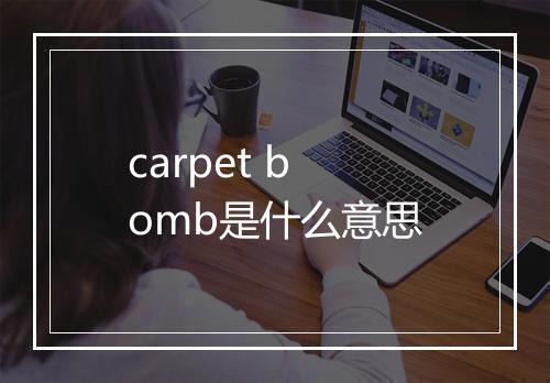 carpet bomb是什么意思