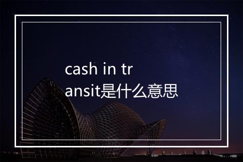 cash in transit是什么意思