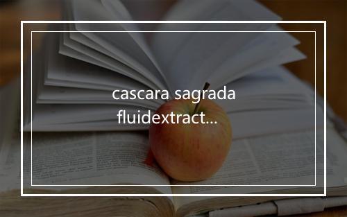 cascara sagrada fluidextract是什么意思