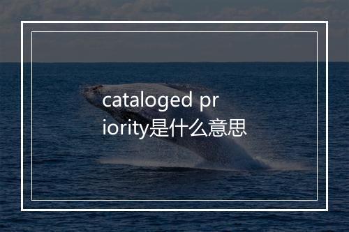 cataloged priority是什么意思