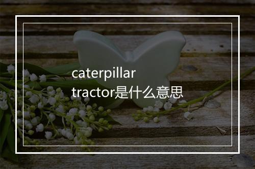 caterpillar tractor是什么意思