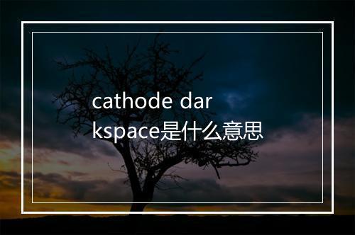 cathode darkspace是什么意思