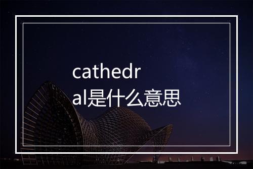 cathedral是什么意思