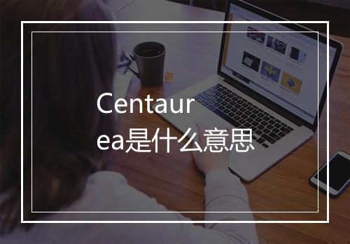 Centaurea是什么意思