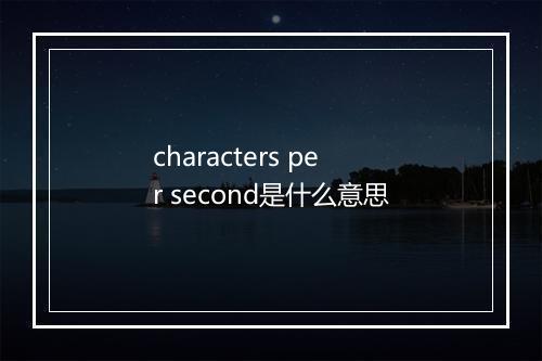 characters per second是什么意思