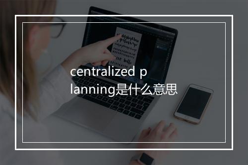 centralized planning是什么意思