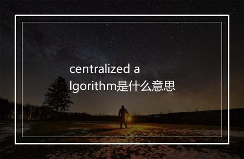 centralized algorithm是什么意思