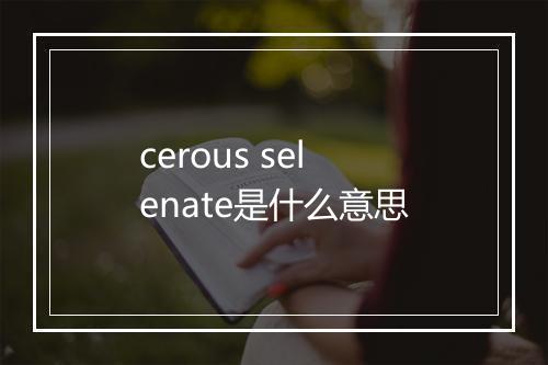 cerous selenate是什么意思