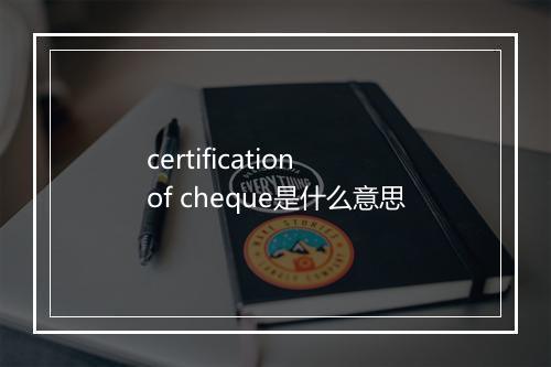 certification of cheque是什么意思