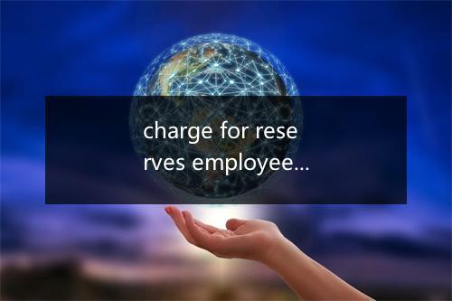 charge for reserves employees是什么意思