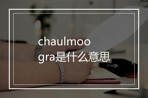 chaulmoogra是什么意思