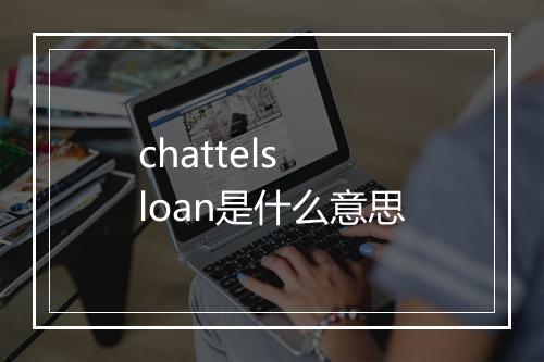 chattels loan是什么意思