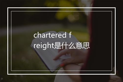 chartered freight是什么意思