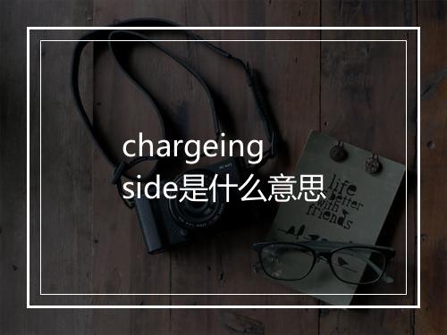 chargeing side是什么意思