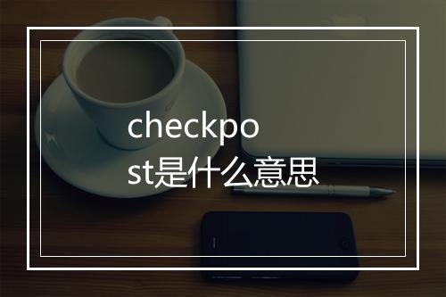 checkpost是什么意思