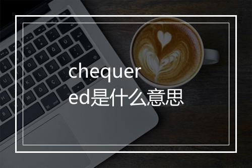 chequered是什么意思