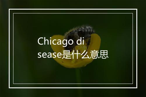 Chicago disease是什么意思