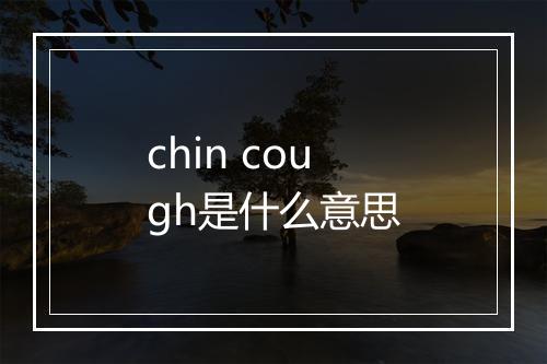 chin cough是什么意思