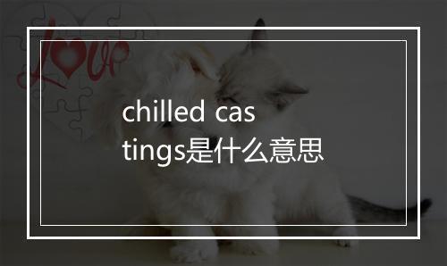 chilled castings是什么意思