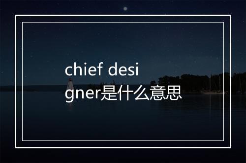 chief designer是什么意思