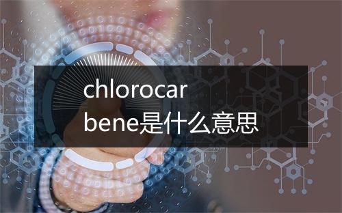 chlorocarbene是什么意思