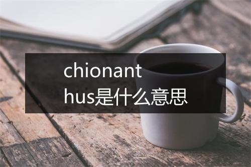 chionanthus是什么意思