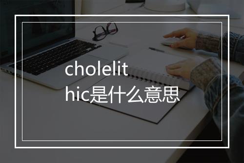 cholelithic是什么意思