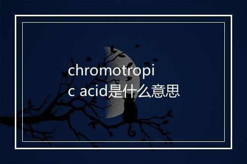 chromotropic acid是什么意思