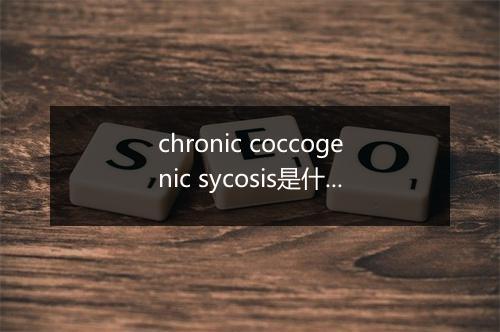 chronic coccogenic sycosis是什么意思