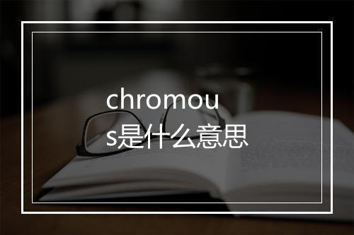 chromous是什么意思