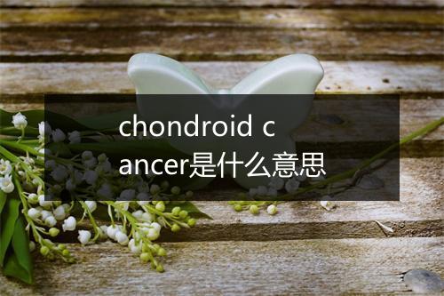 chondroid cancer是什么意思