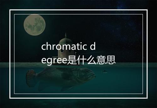 chromatic degree是什么意思