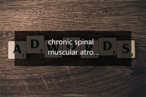 chronic spinal muscular atrophy是什么意思