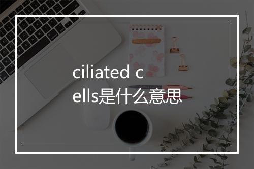 ciliated cells是什么意思