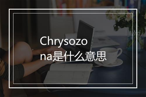 Chrysozona是什么意思