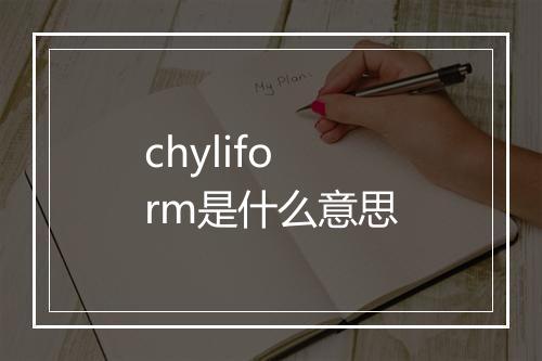 chyliform是什么意思