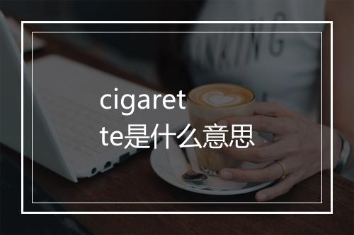 cigarette是什么意思