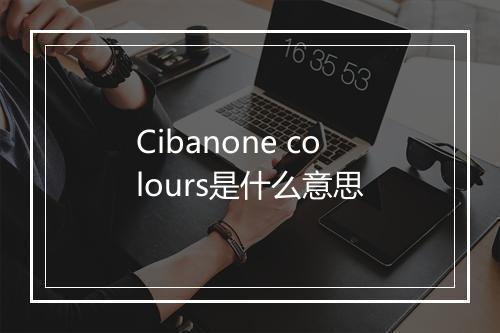 Cibanone colours是什么意思