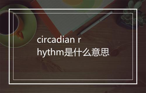 circadian rhythm是什么意思