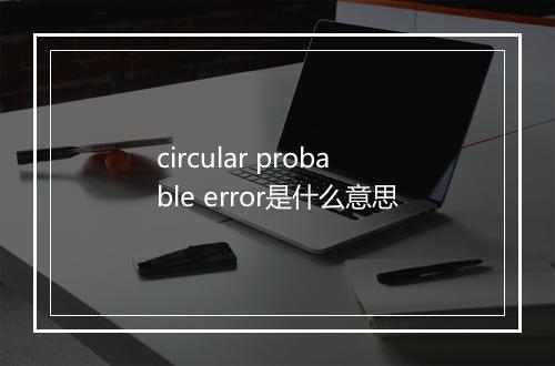 circular probable error是什么意思